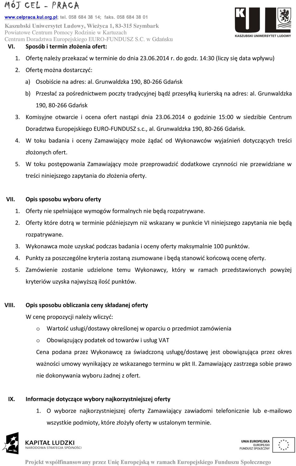 Komisyjne otwarcie i ocena ofert nastąpi dnia 23.06.2014 o godzinie 15:00 w siedzibie Centrum Doradztwa Europejskiego EURO-FUNDUSZ s.c., al. Grunwaldzka 190, 80-266 Gdańsk. 4.