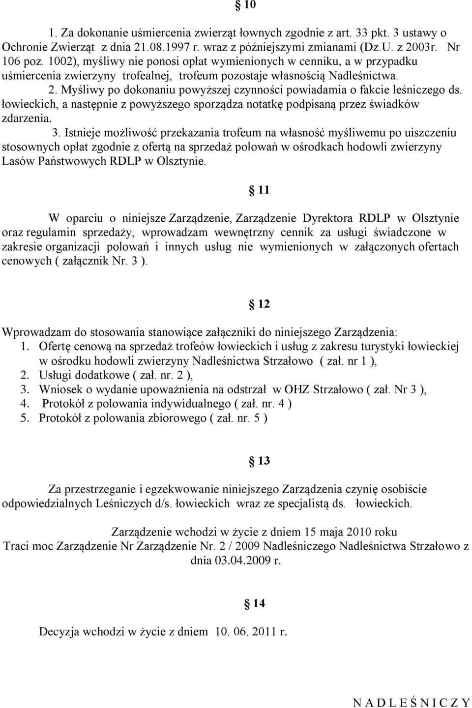 Myśliwy po dokonaniu powyższej czynności powiadamia o fakcie leśniczego ds. łowieckich, a następnie z powyższego sporządza notatkę podpisaną przez świadków zdarzenia. 3.