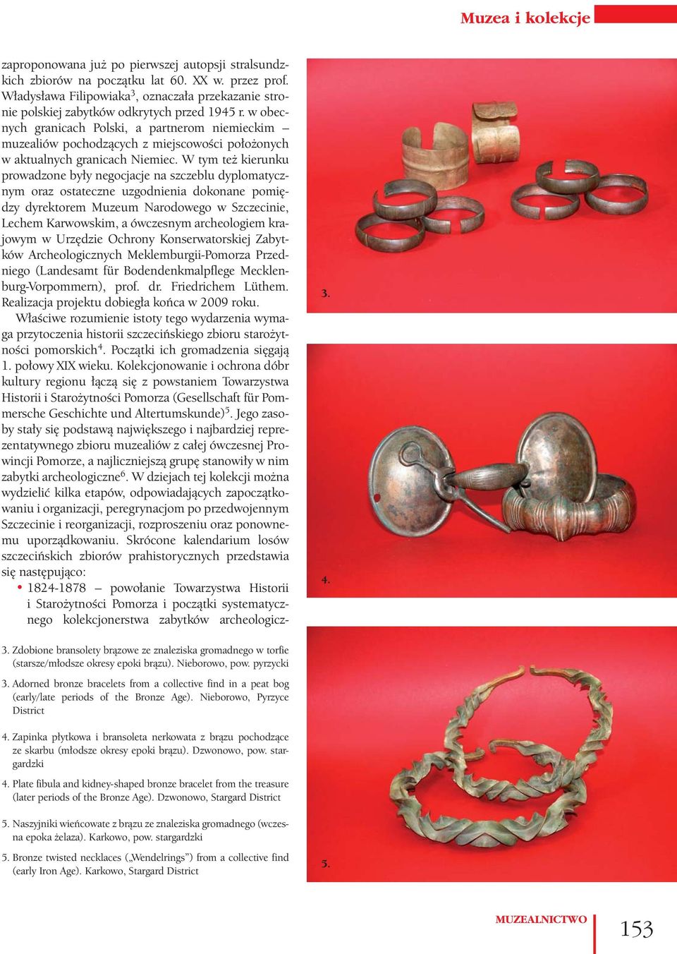 W tym też kierunku prowadzone były negocjacje na szczeblu dyplomatycznym oraz ostateczne uzgodnienia dokonane pomiędzy dyrektorem Muzeum Narodowego w Szczecinie, Lechem Karwowskim, a ówczesnym
