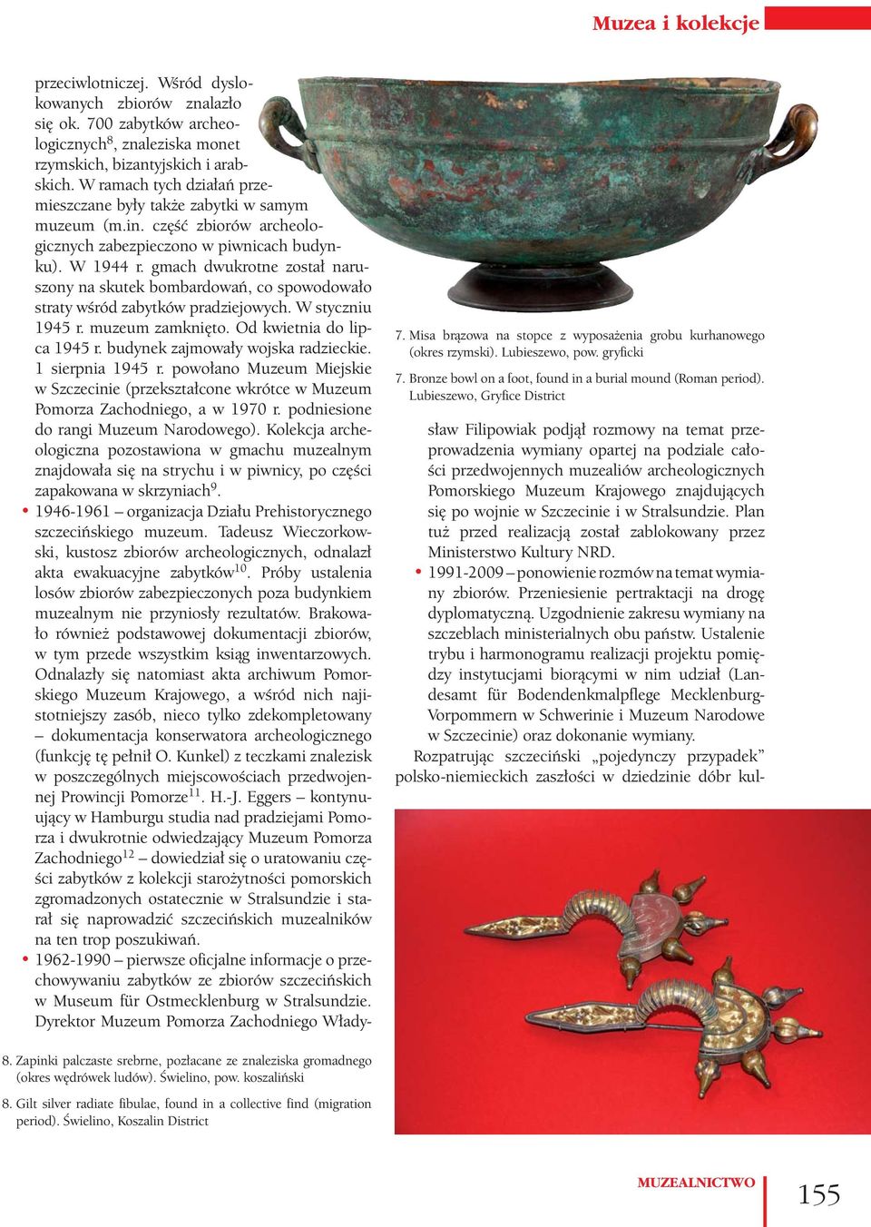 W ramach tych działań przemieszczane były także zabytki w samym muzeum (m.in. część zbiorów archeologicznych zabezpieczono w piwnicach budynku). W 1944 r.