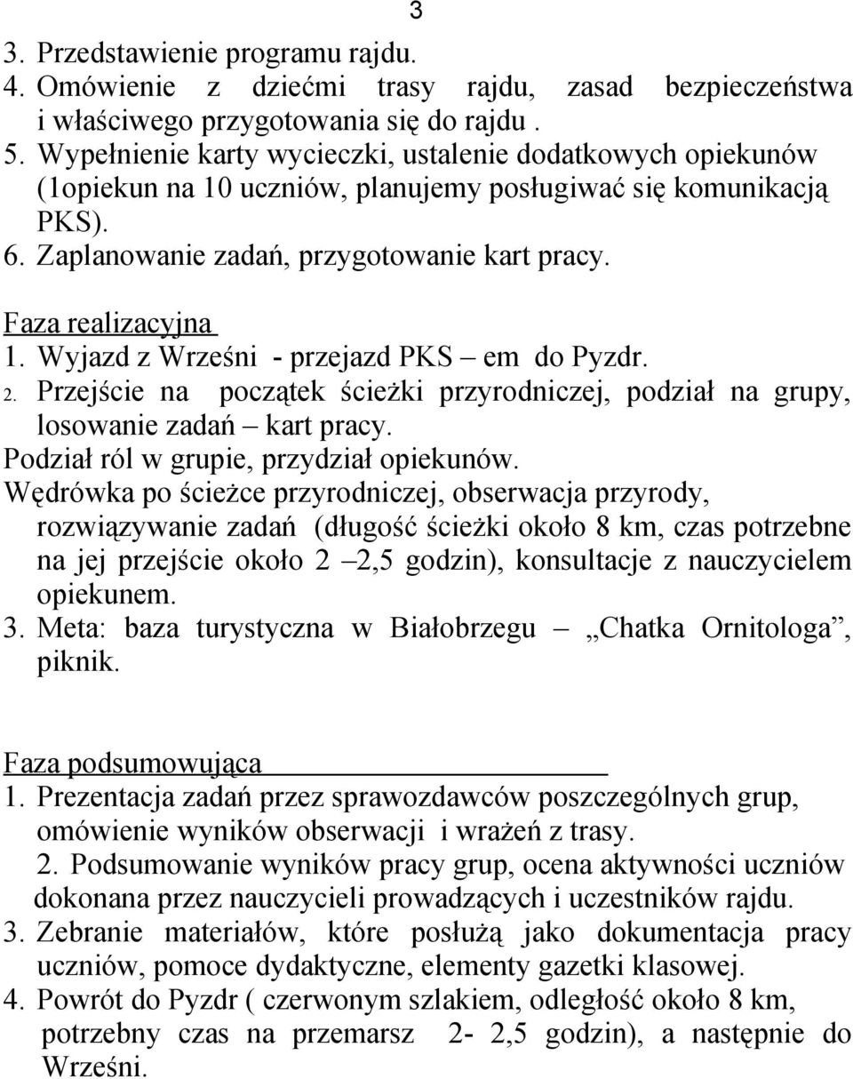 Wyjazd z Wrześni - przejazd PKS em do Pyzdr. 2. Przejście na początek ścieżki przyrodniczej, podział na grupy, losowanie zadań kart pracy. Podział ról w grupie, przydział opiekunów.