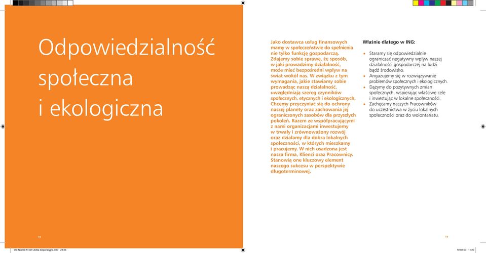 W związku z tym wymagania, jakie stawiamy sobie prowadząc naszą działalność, uwzględniają szereg czynników społecznych, etycznych i ekologicznych.