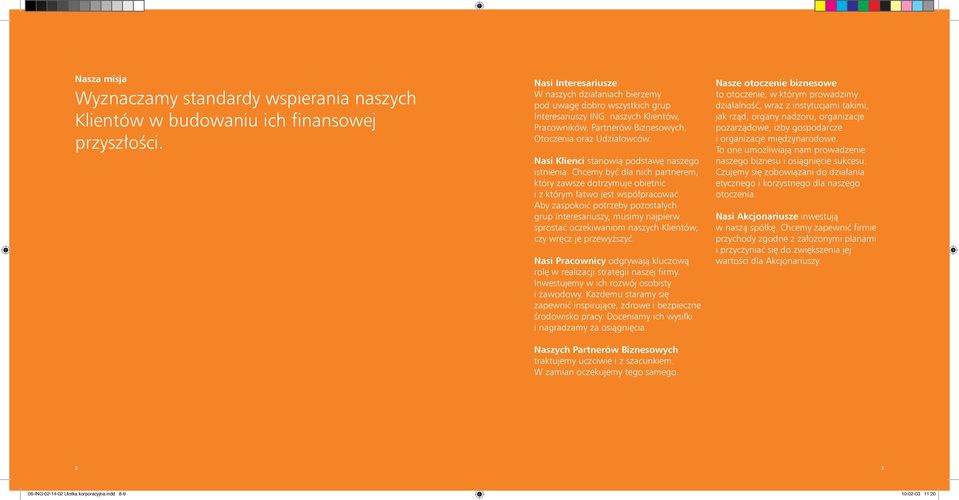 Nasi Klienci stanowią podstawę naszego istnienia. Chcemy być dla nich partnerem, który zawsze dotrzymuje obietnic i z którym łatwo jest współpracować.