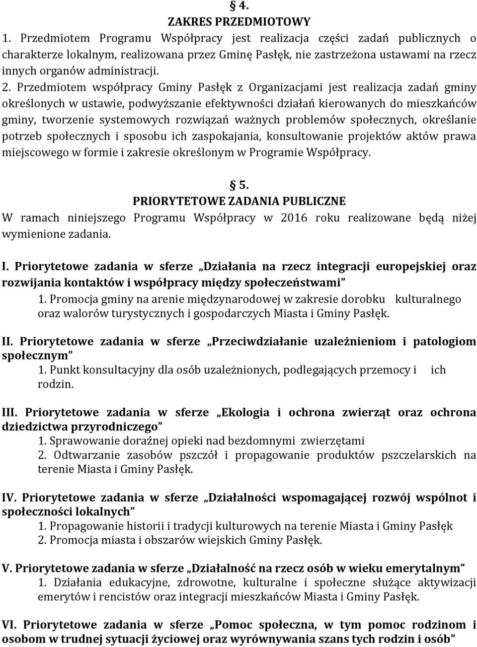 Przedmiotem współpracy Gminy Pasłęk z Organizacjami jest realizacja zadań gminy określonych w ustawie, podwyższanie efektywności działań kierowanych do mieszkańców gminy, tworzenie systemowych