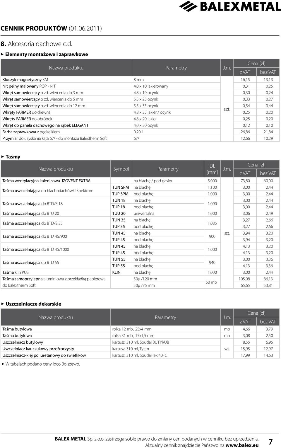 > Elementy montażowe i zaprawkowe Nazwa produktu Parametry z VAT bez VAT Kluczyk magnetyczny KM 8 mm 16,15 13,13 Nit pełny malowany POP - NIT 4,0 x 10 lakierowany 0,31 0,25 Wkręt samowiercący o zd.