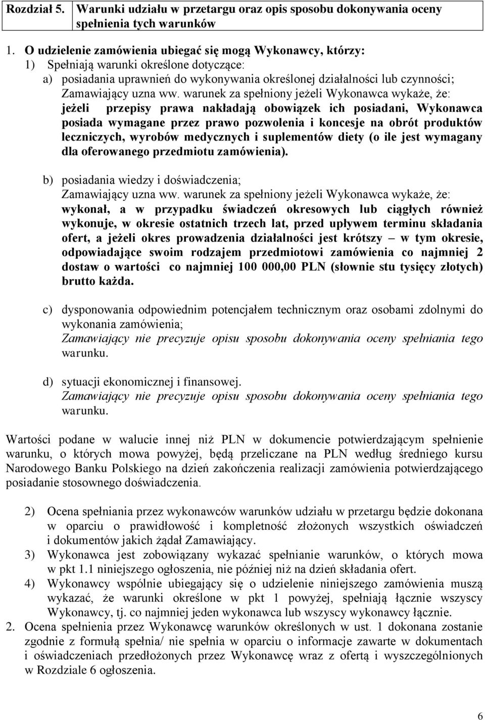 warunek za spełniony jeżeli Wykonawca wykaże, że: jeżeli przepisy prawa nakładają obowiązek ich posiadani, Wykonawca posiada wymagane przez prawo pozwolenia i koncesje na obrót produktów leczniczych,