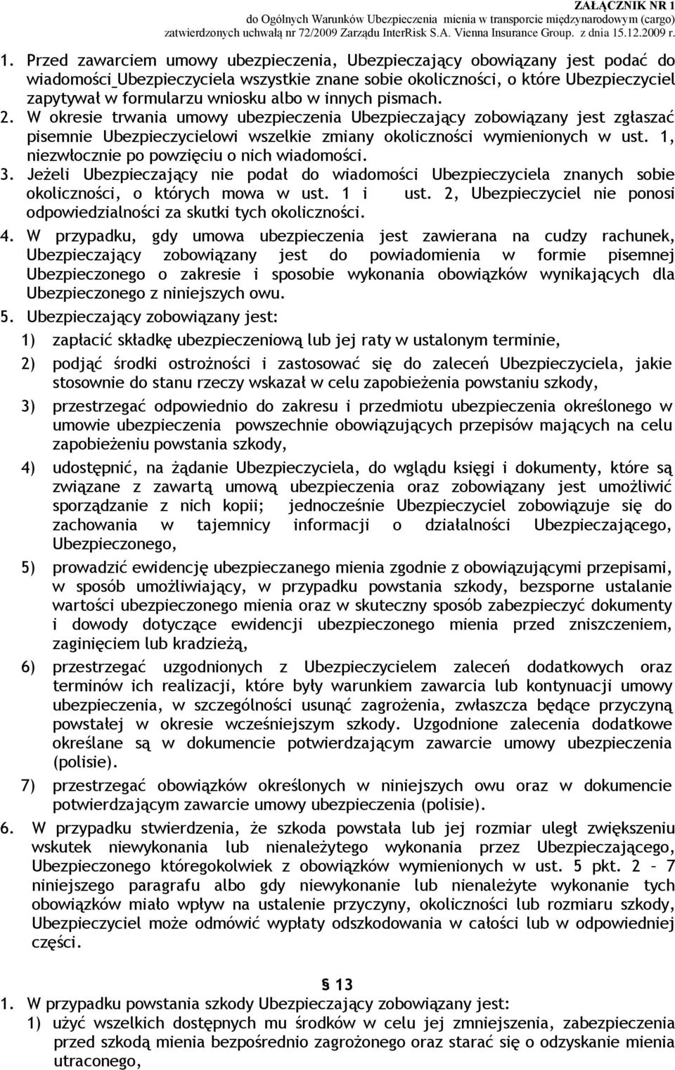 1, niezwłocznie po powzięciu o nich wiadomości. 3. Jeżeli Ubezpieczający nie podał do wiadomości Ubezpieczyciela znanych sobie okoliczności, o których mowa w ust. 1 i ust.