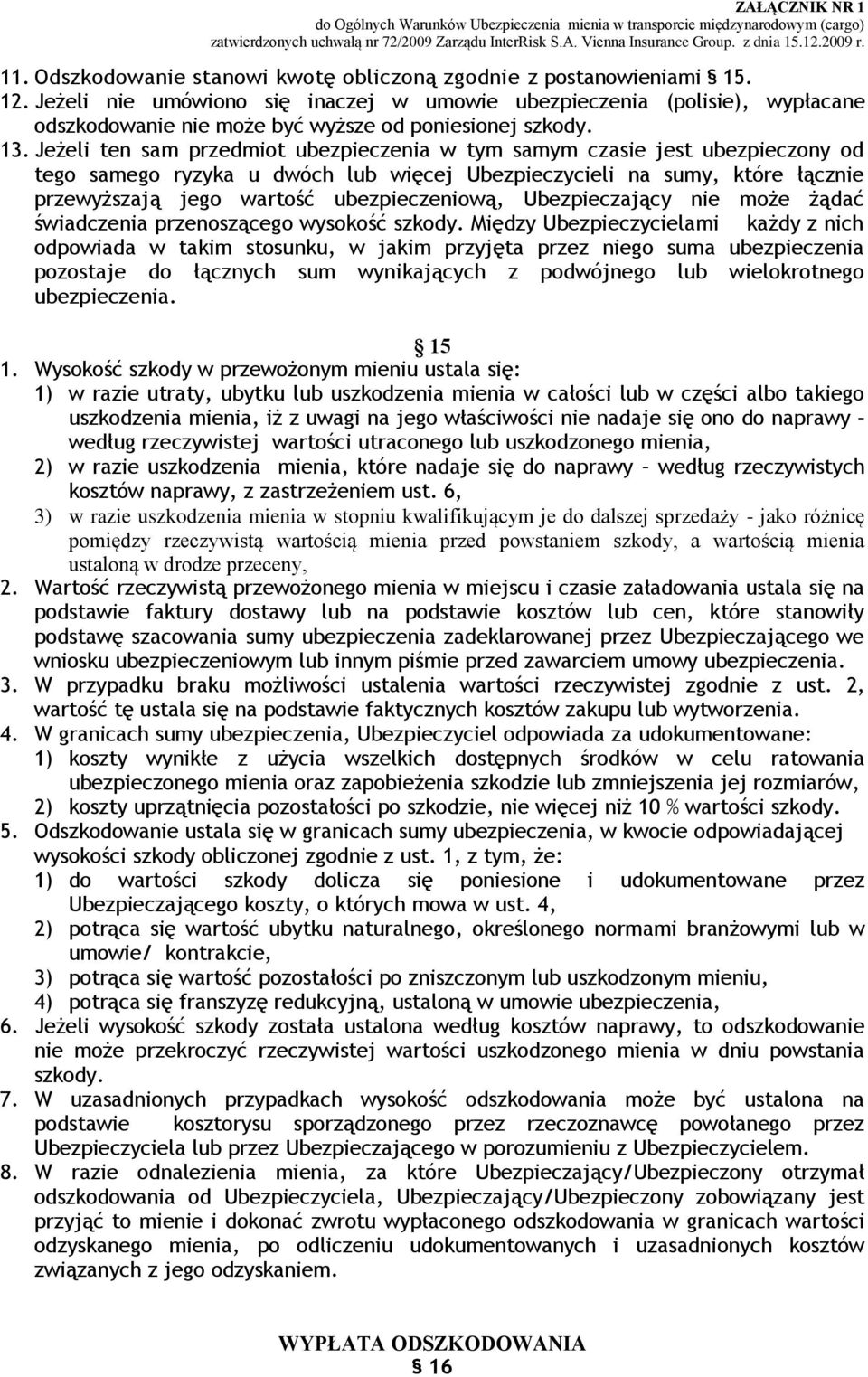 Jeżeli ten sam przedmiot ubezpieczenia w tym samym czasie jest ubezpieczony od tego samego ryzyka u dwóch lub więcej Ubezpieczycieli na sumy, które łącznie przewyższają jego wartość ubezpieczeniową,