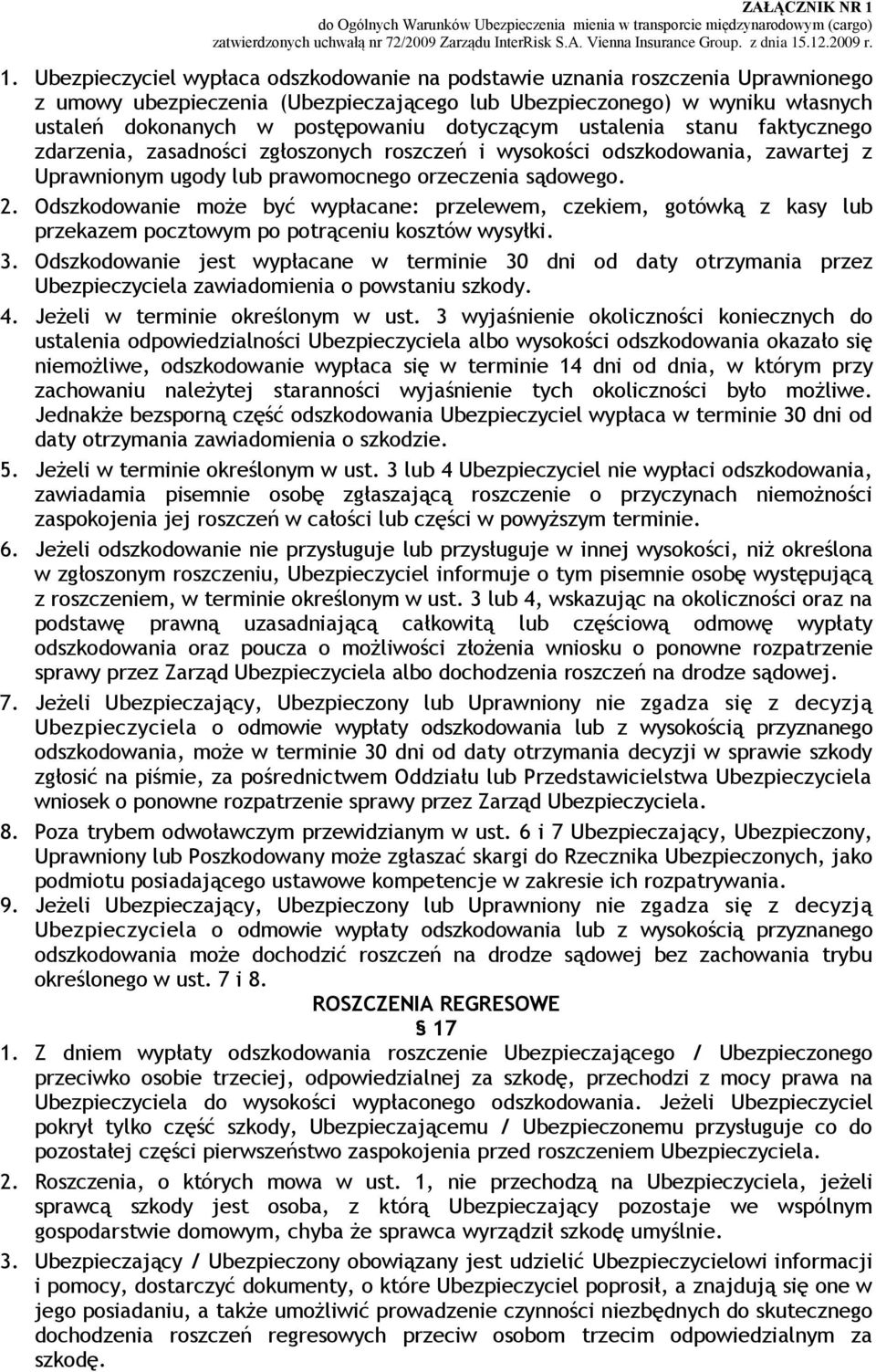 Odszkodowanie może być wypłacane: przelewem, czekiem, gotówką z kasy lub przekazem pocztowym po potrąceniu kosztów wysyłki. 3.