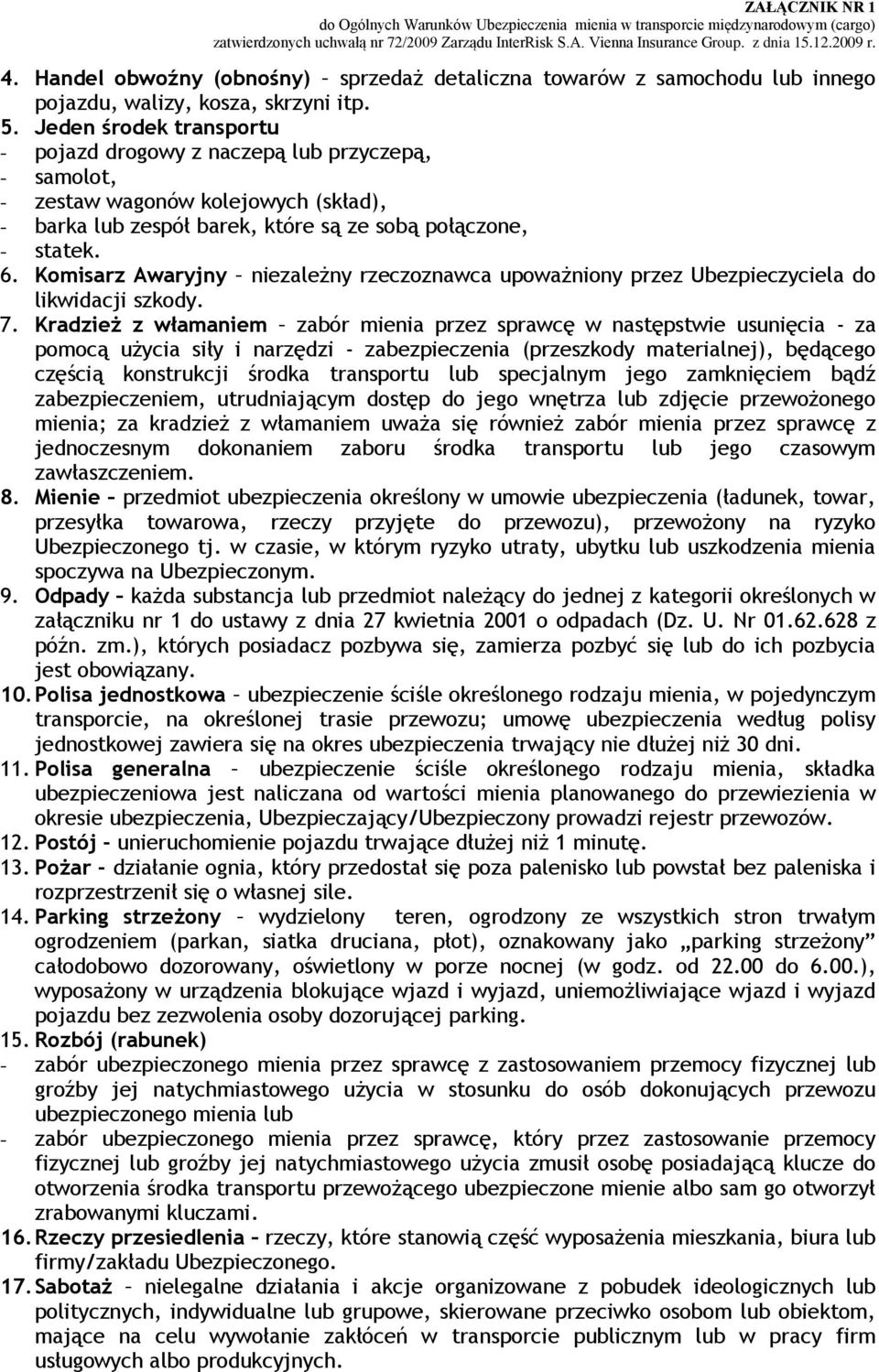 Komisarz Awaryjny niezależny rzeczoznawca upoważniony przez Ubezpieczyciela do likwidacji szkody. 7.