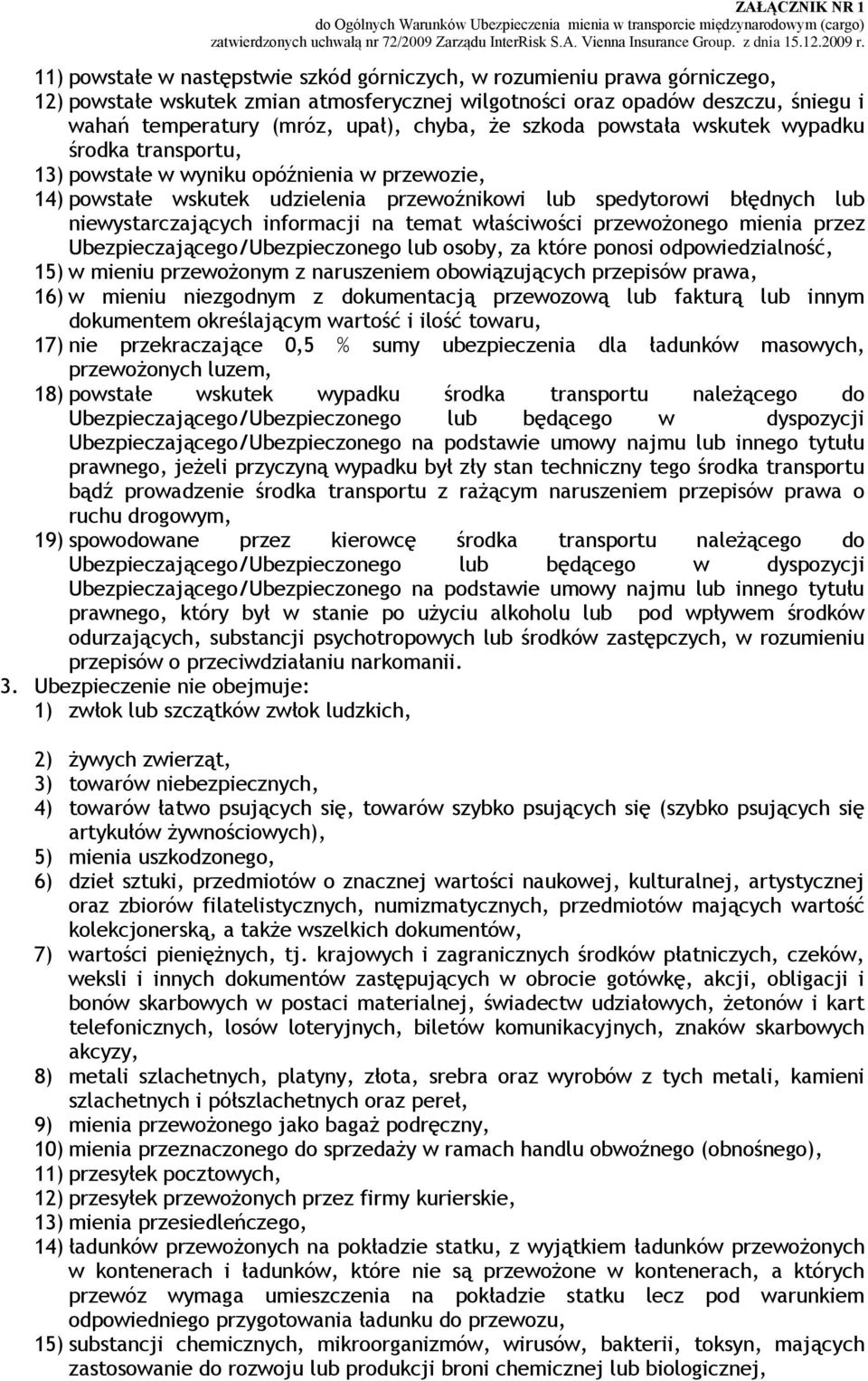 informacji na temat właściwości przewożonego mienia przez Ubezpieczającego/Ubezpieczonego lub osoby, za które ponosi odpowiedzialność, 15) w mieniu przewożonym z naruszeniem obowiązujących przepisów