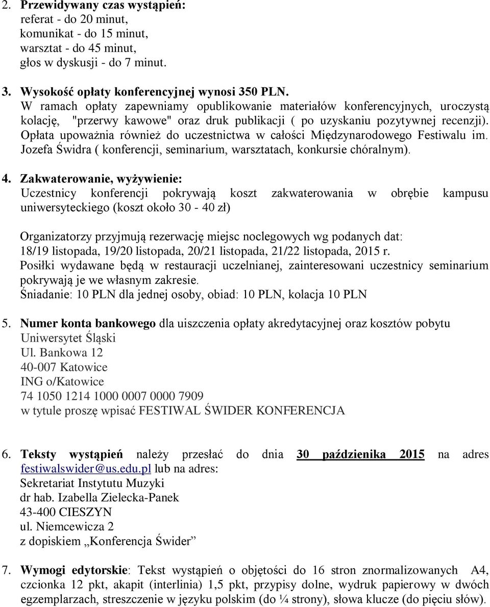 Opłata upoważnia również do uczestnictwa w całości Międzynarodowego Festiwalu im. Jozefa Świdra ( konferencji, seminarium, warsztatach, konkursie chóralnym). 4.