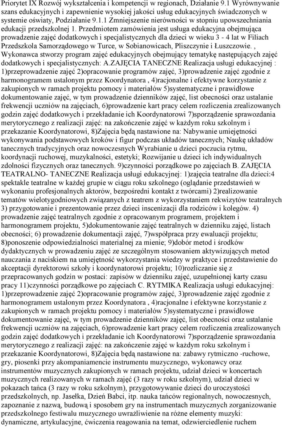 Przedmiotem zamówienia jest usługa edukacyjna obejmująca prowadzenie zajęć dodatkowych i specjalistycznych dla dzieci w wieku 3-4 lat w Filiach Przedszkola Samorządowego w Turce, w Sobianowicach,