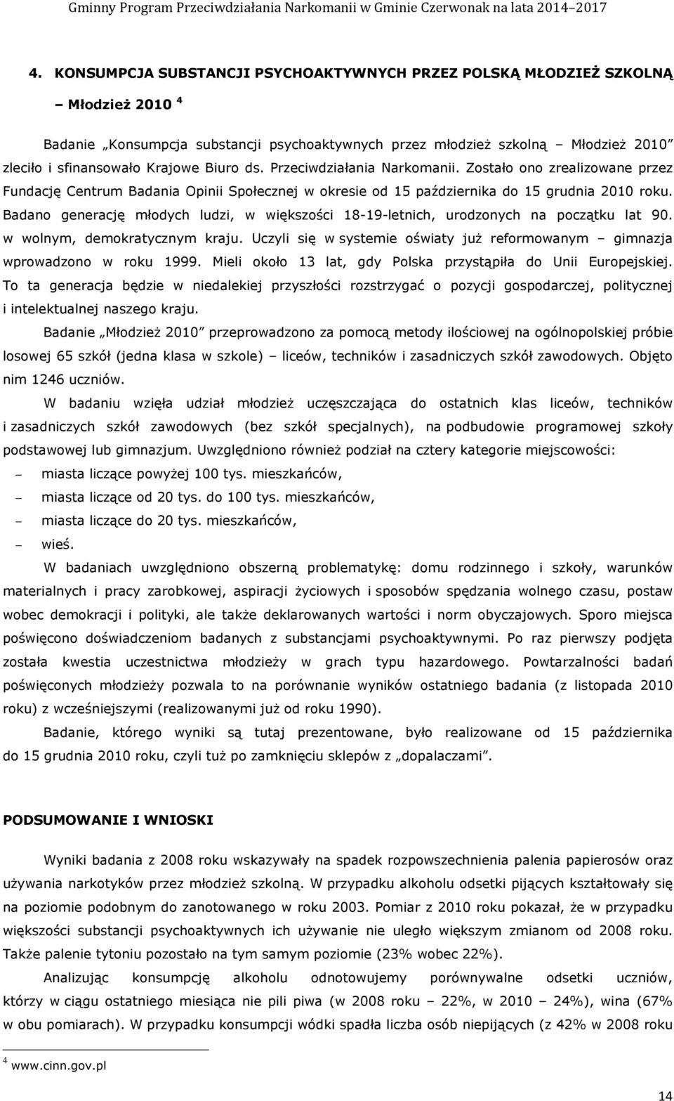 Badano generację młodych ludzi, w większości 18-19-letnich, urodzonych na początku lat 90. w wolnym, demokratycznym kraju.