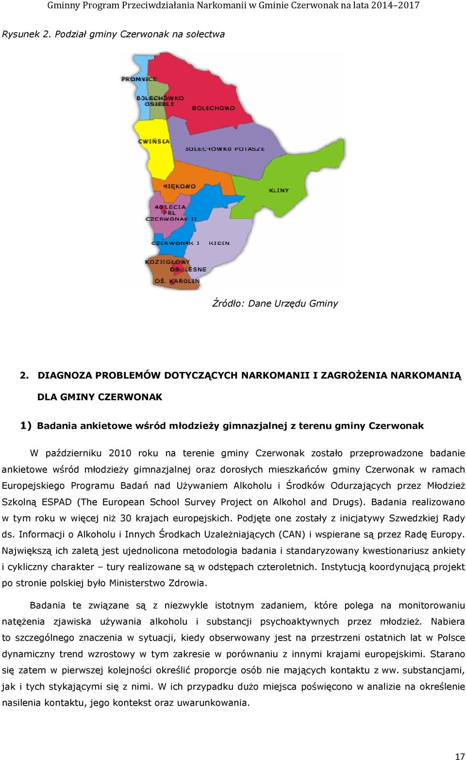 gminy Czerwonak zostało przeprowadzone badanie ankietowe wśród młodzieŝy gimnazjalnej oraz dorosłych mieszkańców gminy Czerwonak w ramach Europejskiego Programu Badań nad UŜywaniem Alkoholu i Środków