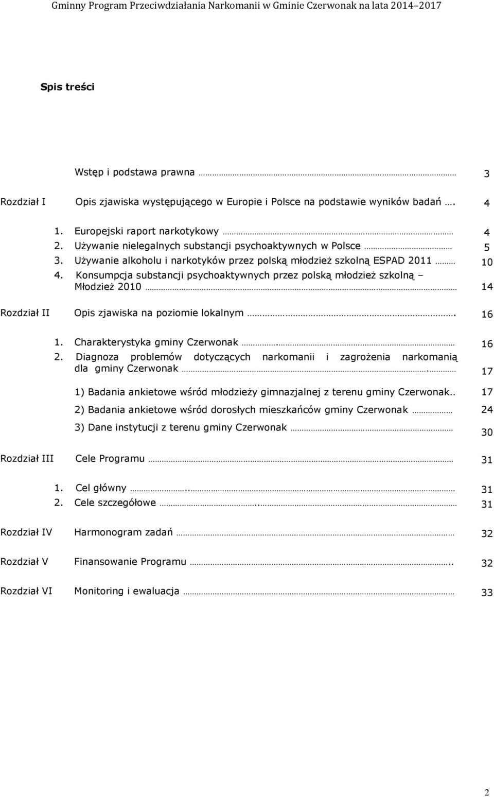 Konsumpcja substancji psychoaktywnych przez polską młodzieŝ szkolną MłodzieŜ 2010 14 Rozdział II Opis zjawiska na poziomie lokalnym. 16 1. Charakterystyka gminy Czerwonak. 16 2.