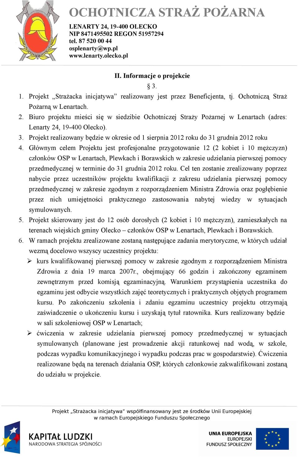 Projekt realizowany będzie w okresie od 1 sierpnia 2012 roku do 31 grudnia 2012 roku 4.