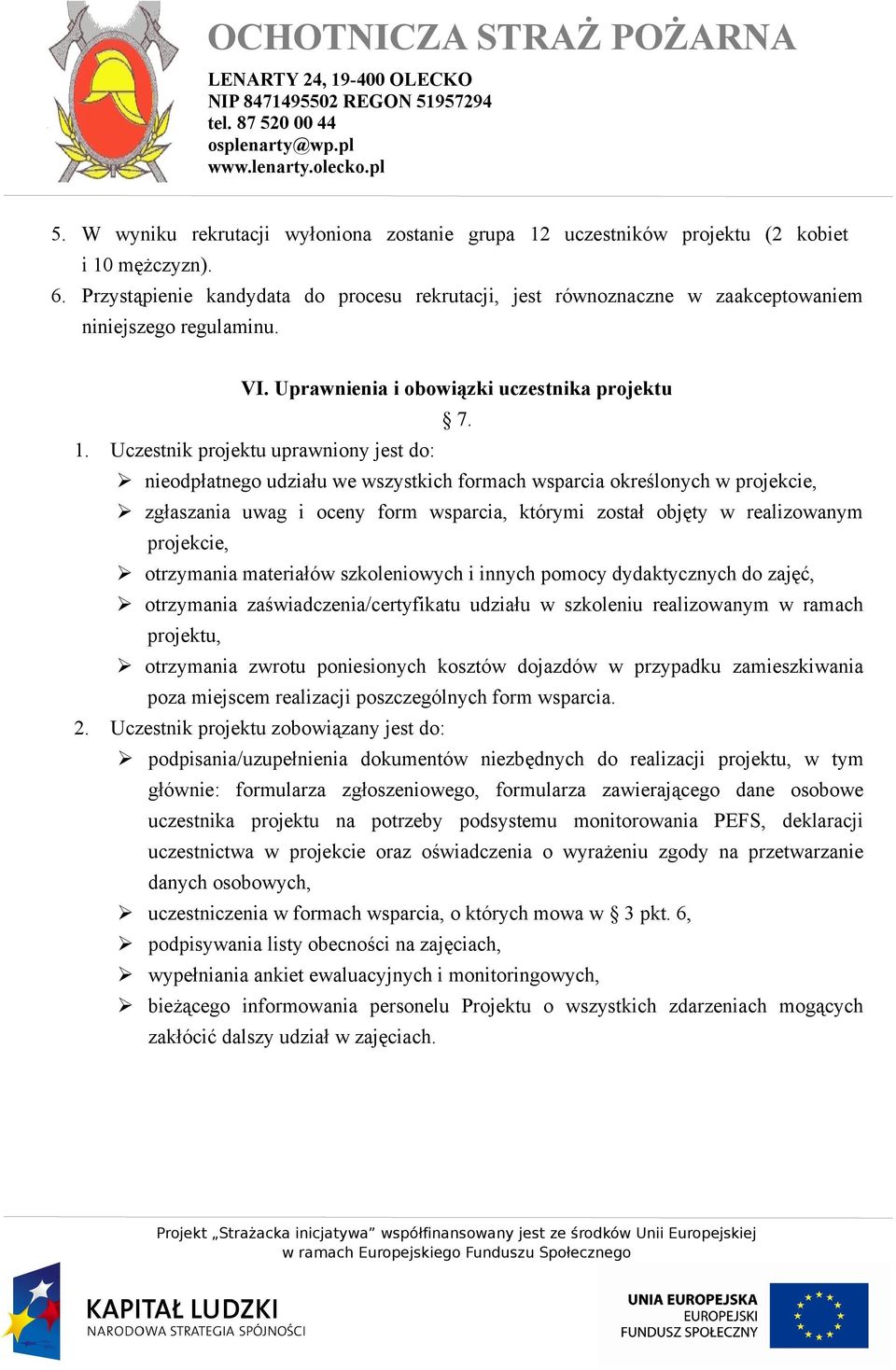 Uczestnik projektu uprawniony jest do: nieodpłatnego udziału we wszystkich formach wsparcia określonych w projekcie, zgłaszania uwag i oceny form wsparcia, którymi został objęty w realizowanym