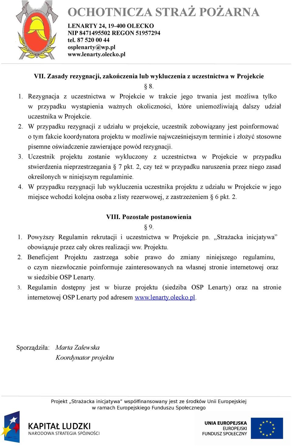 W przypadku rezygnacji z udziału w projekcie, uczestnik zobowiązany jest poinformować o tym fakcie koordynatora projektu w możliwie najwcześniejszym terminie i złożyć stosowne pisemne oświadczenie