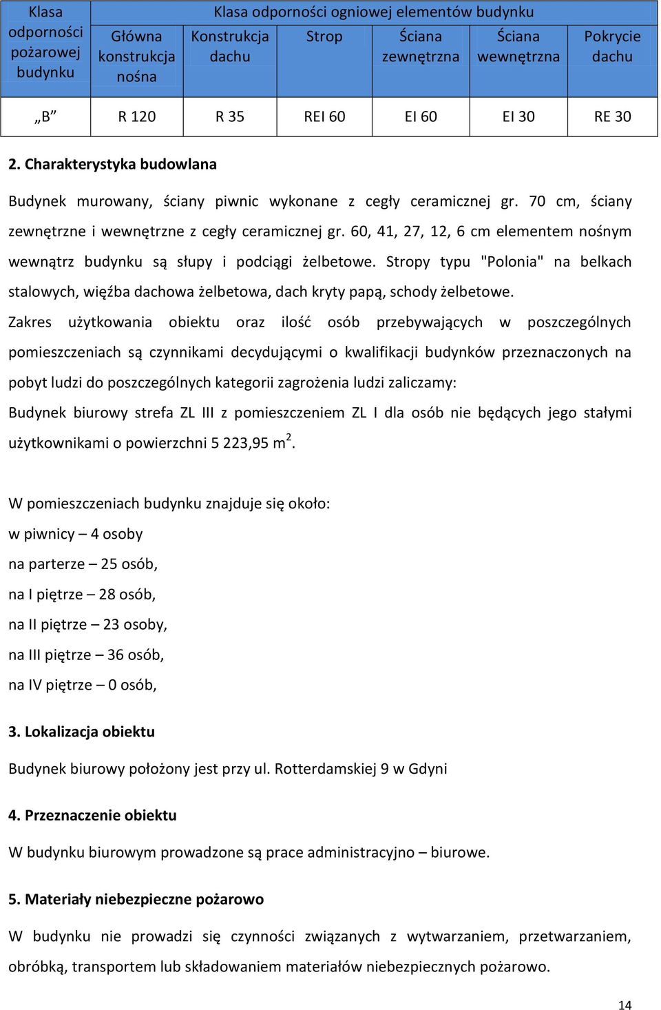 60, 41, 27, 12, 6 cm elementem nośnym wewnątrz budynku są słupy i podciągi żelbetowe. Stropy typu "Polonia" na belkach stalowych, więźba dachowa żelbetowa, dach kryty papą, schody żelbetowe.