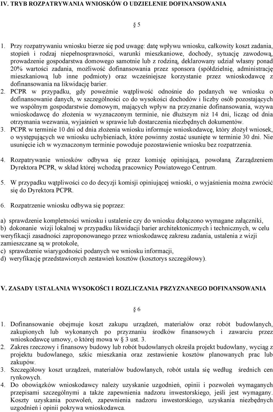 gospodarstwa domowego samotnie lub z rodziną, deklarowany udział własny ponad 20% wartości zadania, możliwość dofinansowania przez sponsora (spółdzielnię, administrację mieszkaniową lub inne