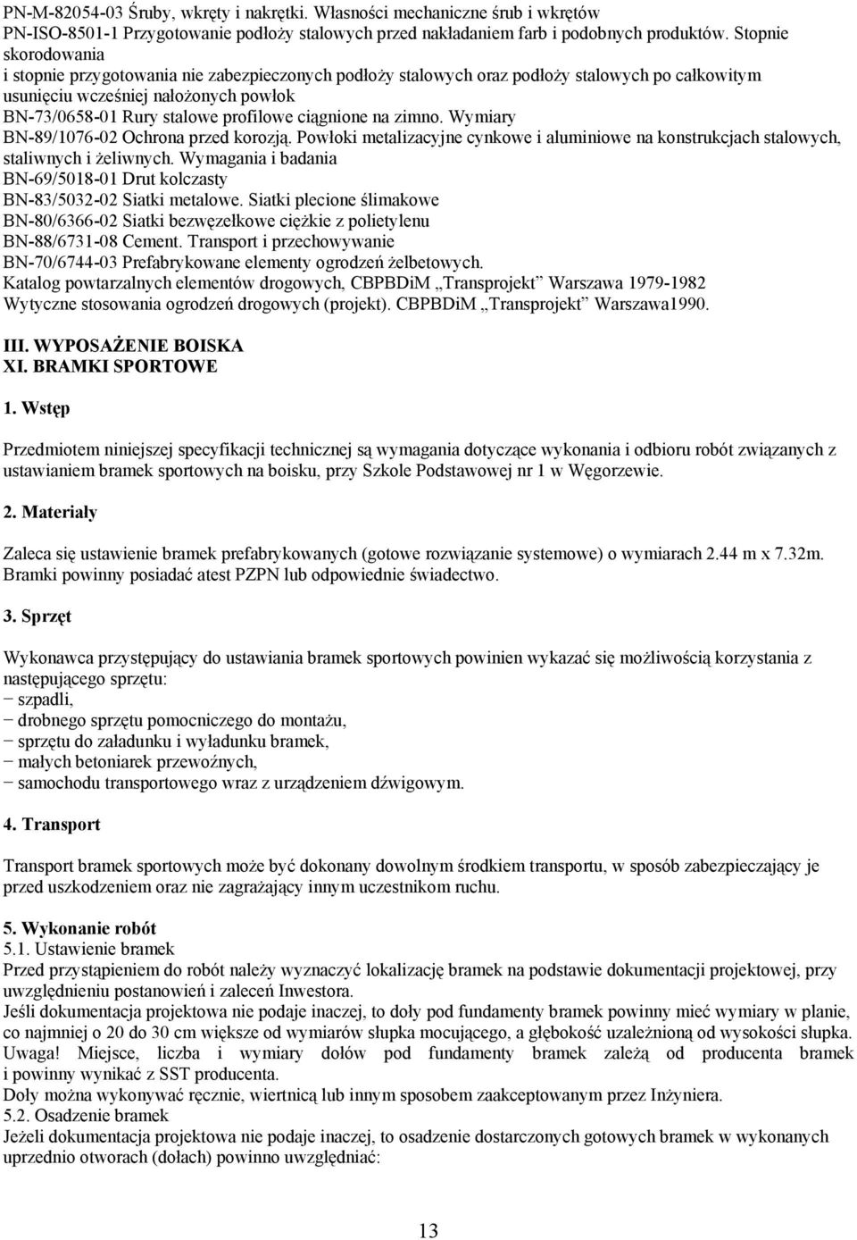 ciągnione na zimno. Wymiary BN-89/1076-02 Ochrona przed korozją. Powłoki metalizacyjne cynkowe i aluminiowe na konstrukcjach stalowych, staliwnych i żeliwnych.