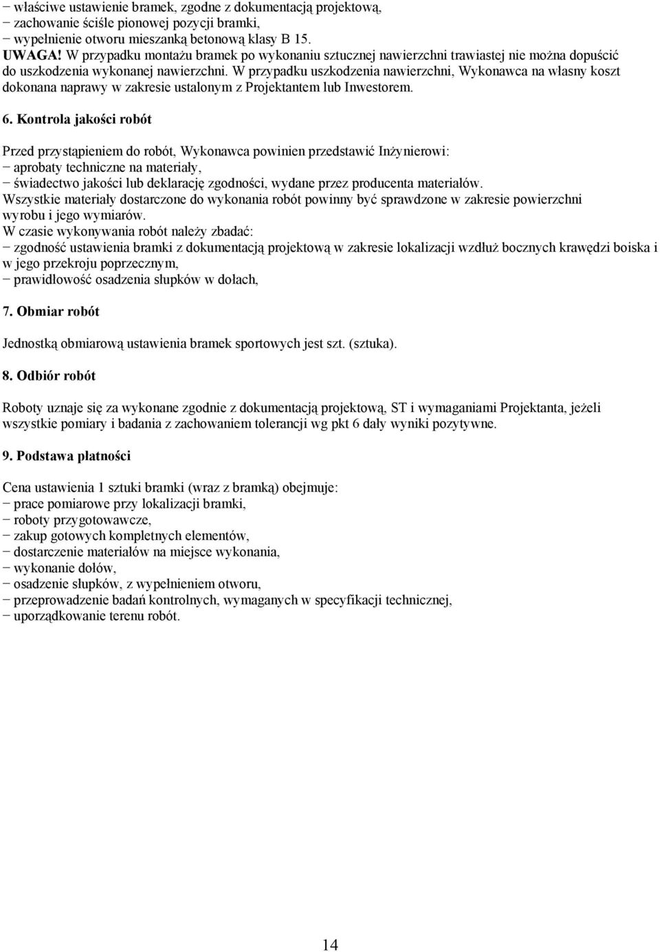 W przypadku uszkodzenia nawierzchni, Wykonawca na własny koszt dokonana naprawy w zakresie ustalonym z Projektantem lub Inwestorem. 6.