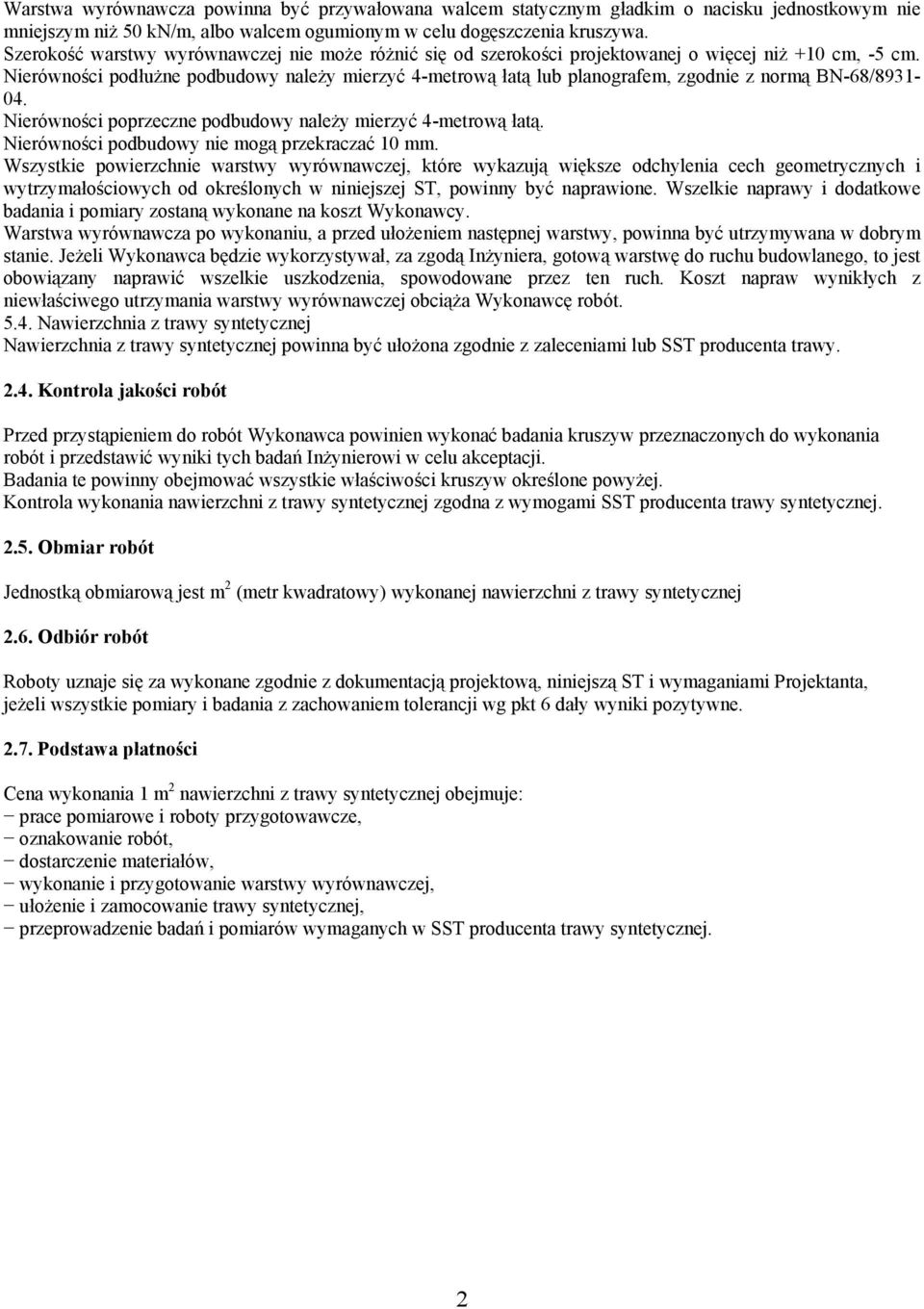 Nierówności podłużne podbudowy należy mierzyć 4-metrową łatą lub planografem, zgodnie z normą BN-68/8931-04. Nierówności poprzeczne podbudowy należy mierzyć 4-metrową łatą.