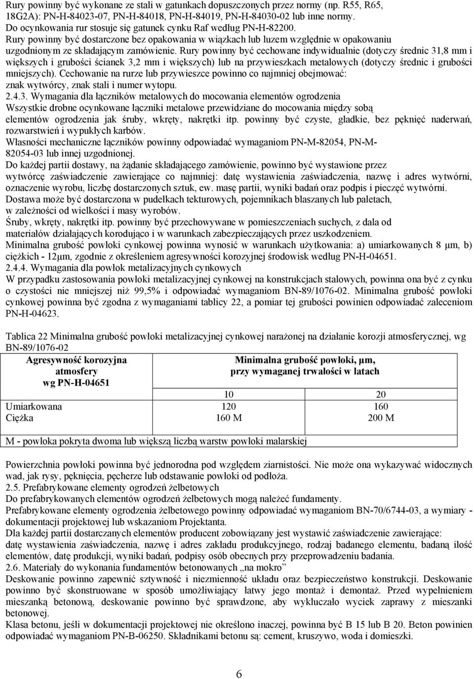 Rury powinny być cechowane indywidualnie (dotyczy średnic 31,8 mm i większych i grubości ścianek 3,2 mm i większych) lub na przywieszkach metalowych (dotyczy średnic i grubości mniejszych).