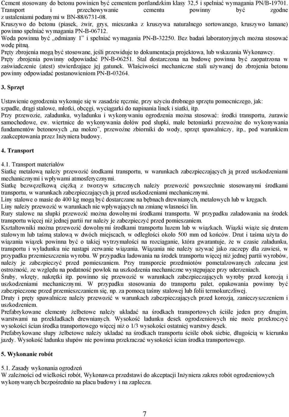 Woda powinna być odmiany 1 i spełniać wymagania PN-B-32250. Bez badań laboratoryjnych można stosować wodę pitną.