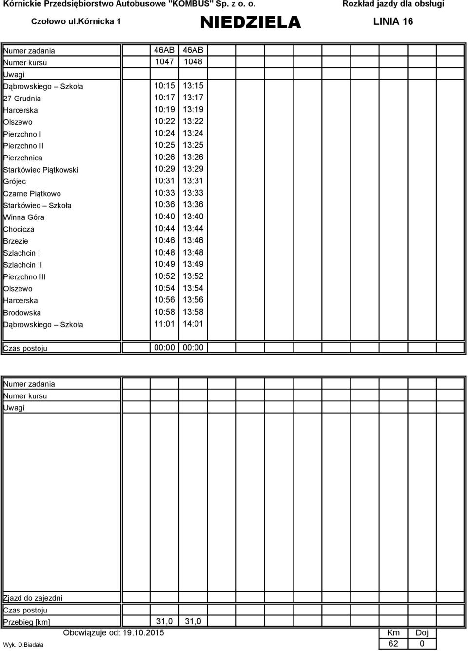 10:36 13:36 Winna Góra 10:40 13:40 Chocicza 10:44 13:44 Brzezie 10:46 13:46 Szlachcin I 10:48 13:48 Szlachcin II 10:49 13:49 Pierzchno III 10:52