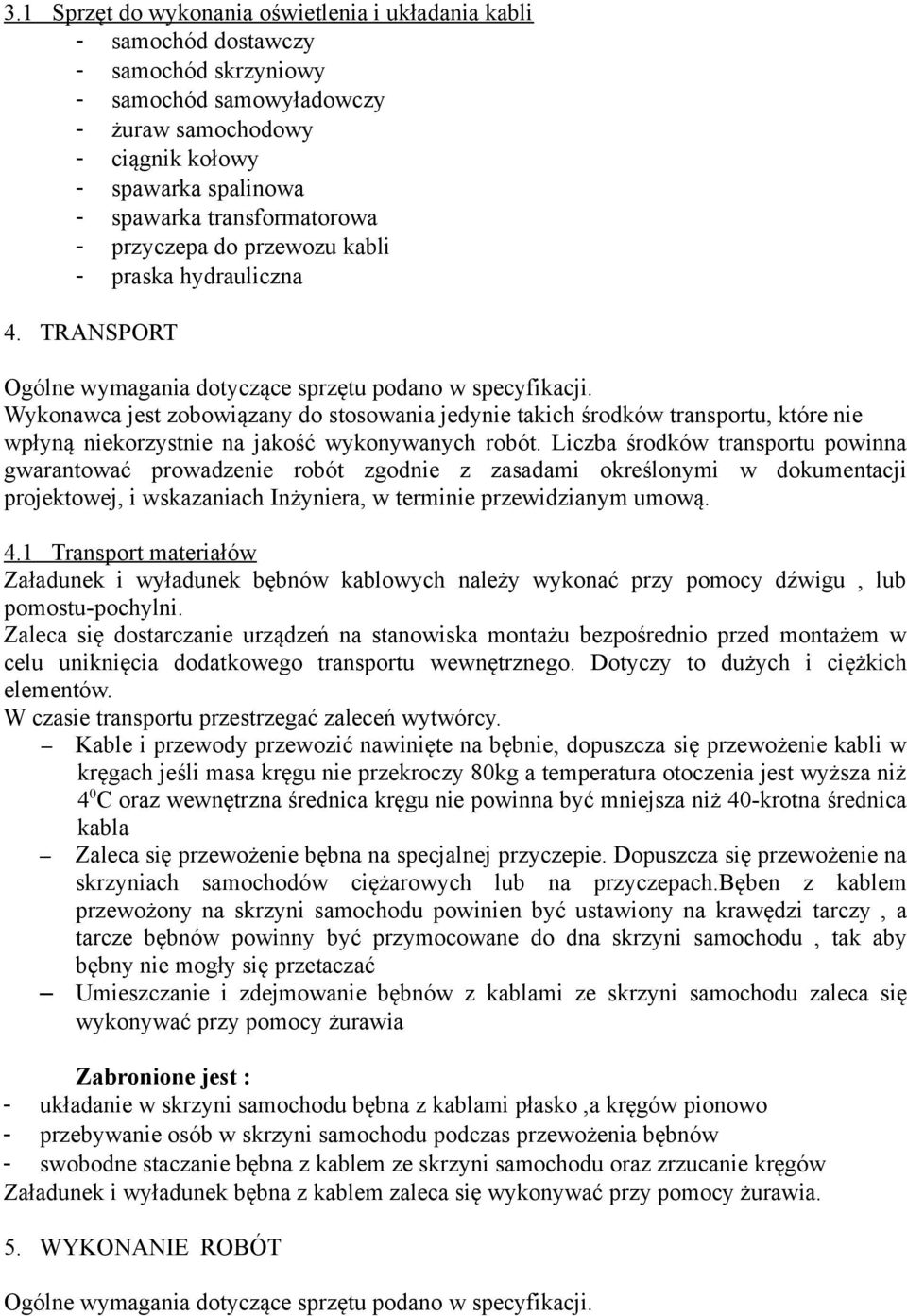 TRANSPORT Wykonawca jest zobowiązany do stosowania jedynie takich środków transportu, które nie wpłyną niekorzystnie na jakość wykonywanych robót.