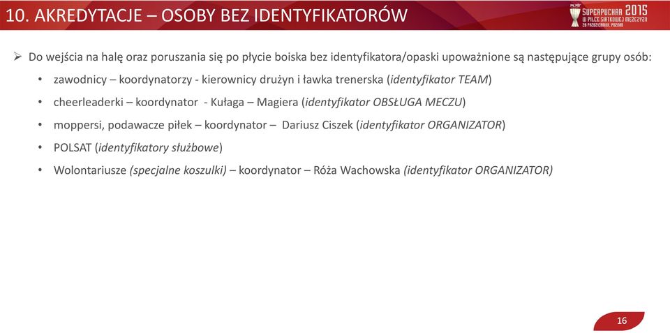 cheerleaderki koordynator - Kułaga Magiera (identyfikator OBSŁUGA MECZU) moppersi, podawacze piłek koordynator Dariusz Ciszek