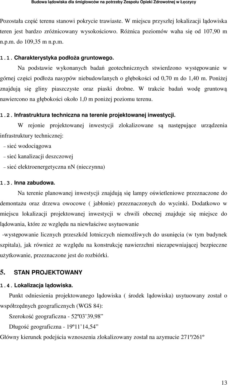 Na podstawie wykonanych badań geotechnicznych stwierdzono występowanie w górnej części podłoża nasypów niebudowlanych o głębokości od 0,70 m do 1,40 m.