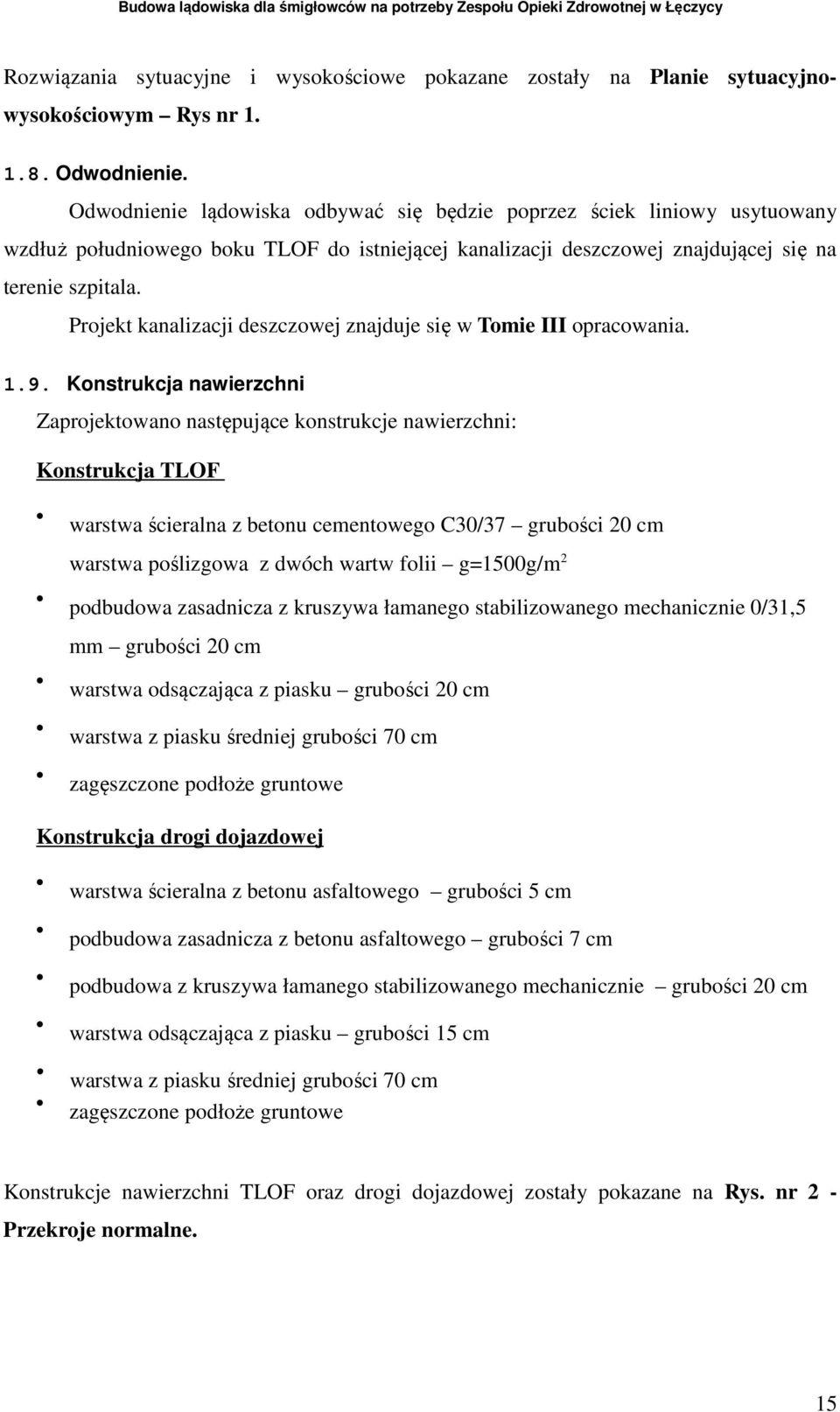 Projekt kanalizacji deszczowej znajduje się w Tomie III opracowania. 1.9.