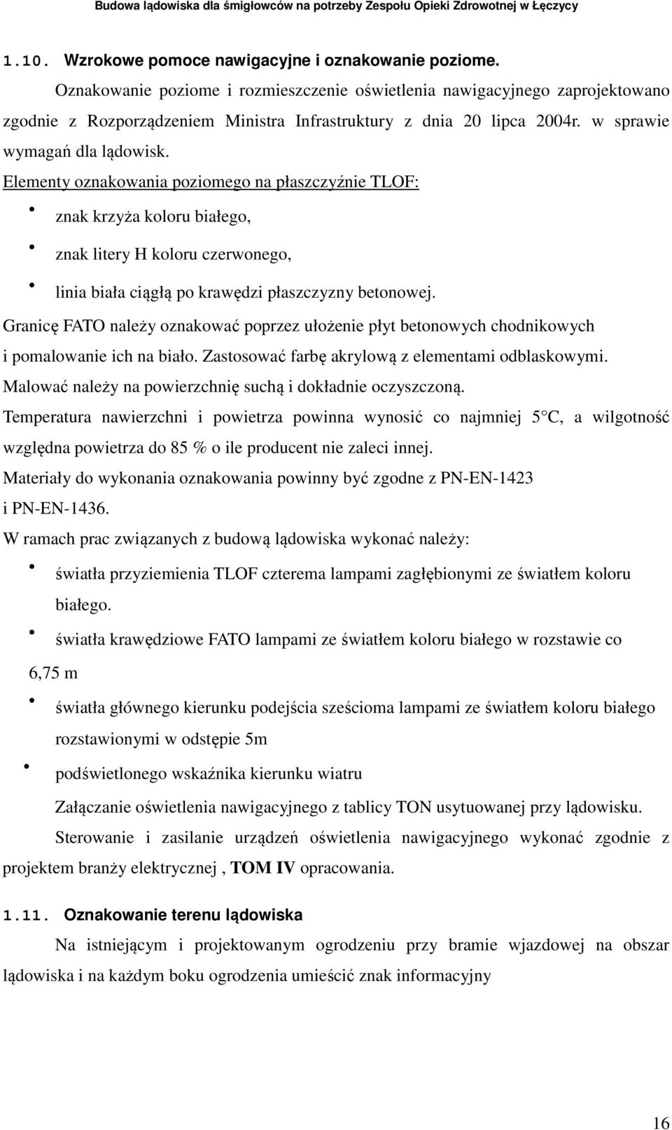 Elementy oznakowania poziomego na płaszczyźnie TLOF: znak krzyża koloru białego, znak litery H koloru czerwonego, linia biała ciągłą po krawędzi płaszczyzny betonowej.