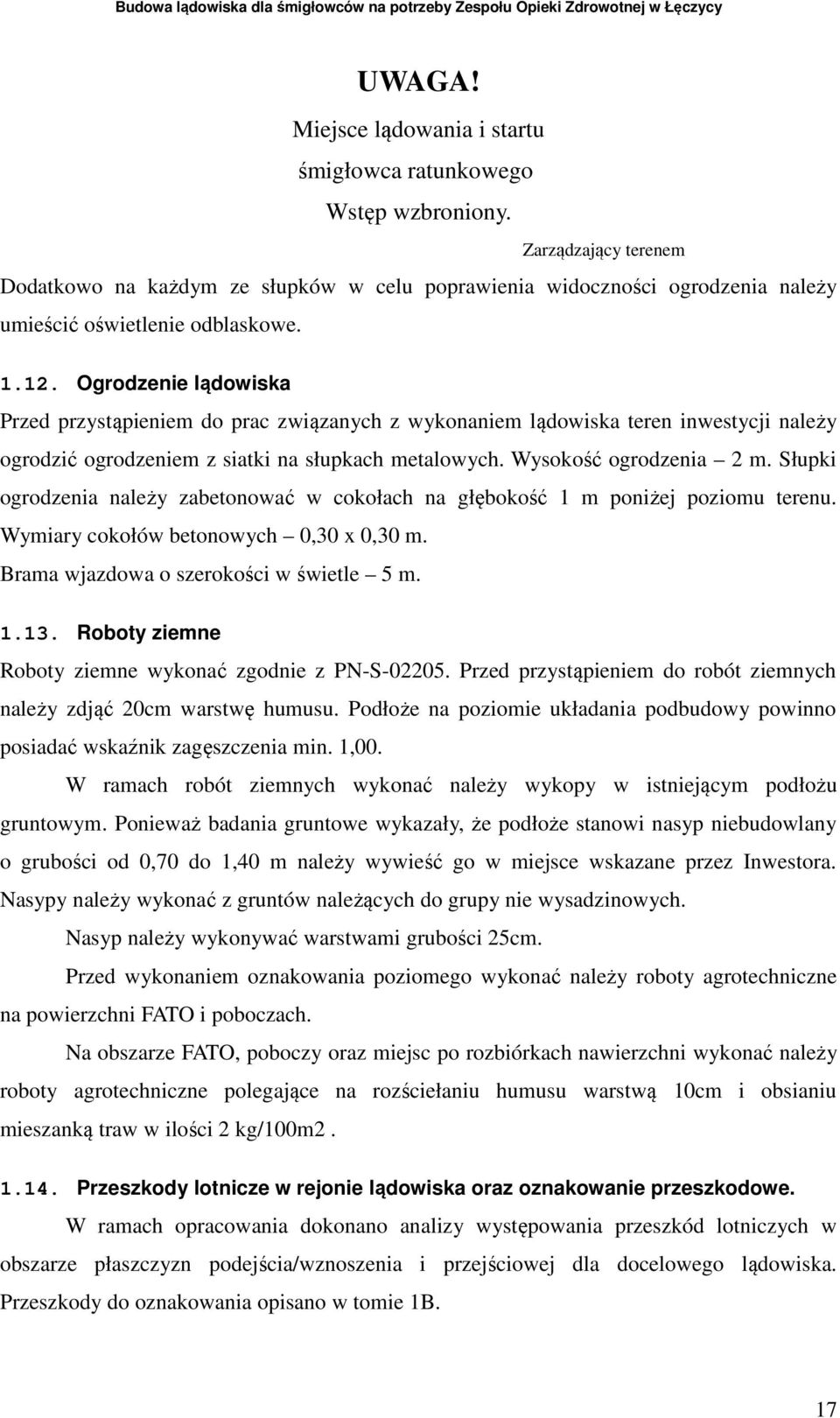 Ogrodzenie lądowiska Przed przystąpieniem do prac związanych z wykonaniem lądowiska teren inwestycji należy ogrodzić ogrodzeniem z siatki na słupkach metalowych. Wysokość ogrodzenia 2 m.