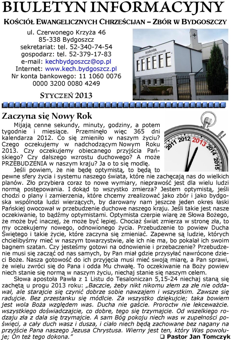 Przeminęło więc 365 dni kalendarza 2012. Co się zmieniło w naszym życiu? Czego oczekujemy w nadchodzącym Nowym Roku 2013. Czy oczekujemy obiecanego przyjścia Pańskiego? Czy dalszego wzrostu duchowego?