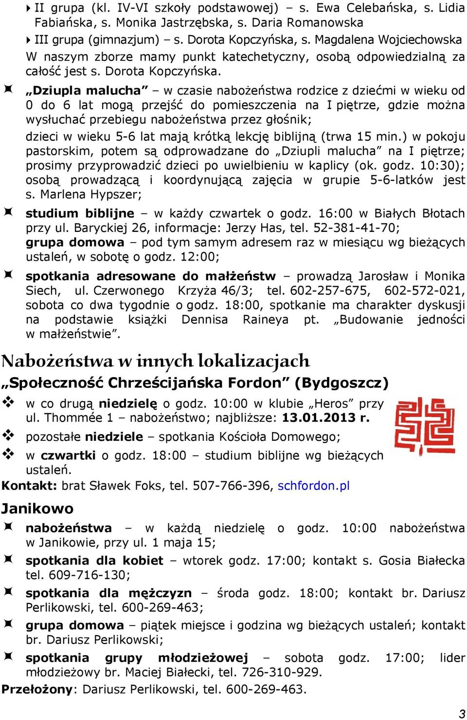 Dziupla malucha w czasie nabożeństwa rodzice z dziećmi w wieku od 0 do 6 lat mogą przejść do pomieszczenia na I piętrze, gdzie można wysłuchać przebiegu nabożeństwa przez głośnik; dzieci w wieku 5-6