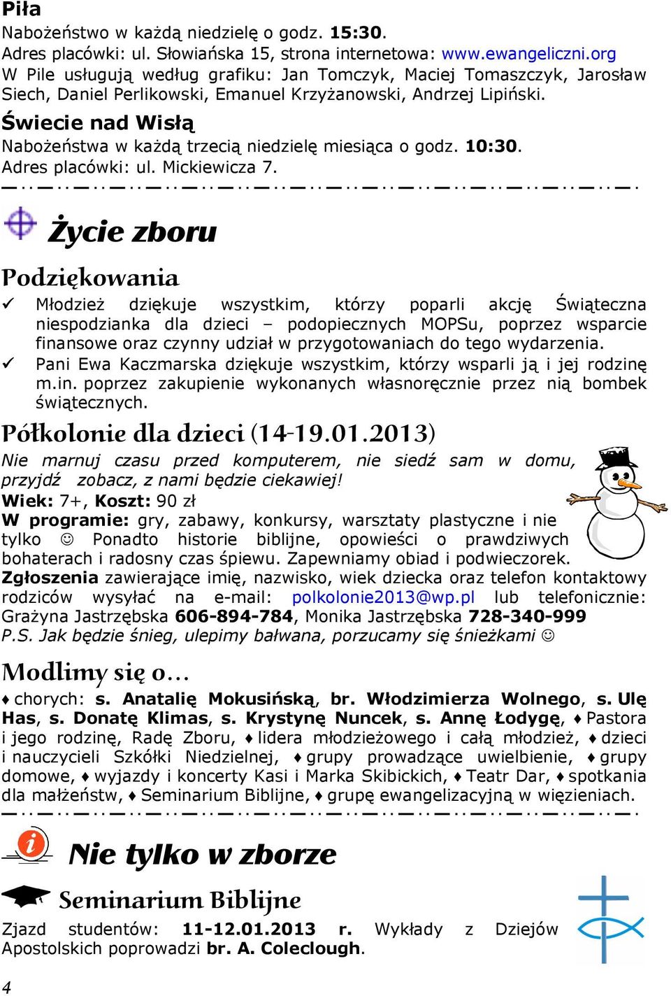 Świecie nad Wisłą Nabożeństwa w każdą trzecią niedzielę miesiąca o godz. 10:30. Adres placówki: ul. Mickiewicza 7.