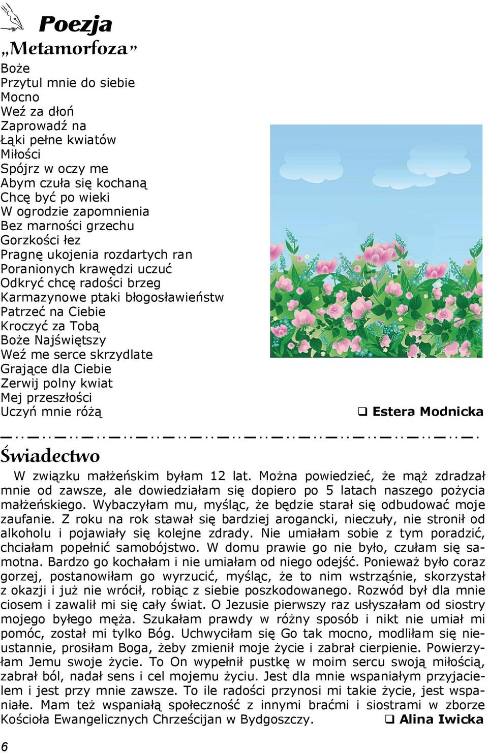Weź me serce skrzydlate Grające dla Ciebie Zerwij polny kwiat Mej przeszłości Uczyń mnie różą Estera Modnicka jest autorką wiersza Świadectwo Aliny Iwickiej W związku małżeńskim byłam 12 lat.