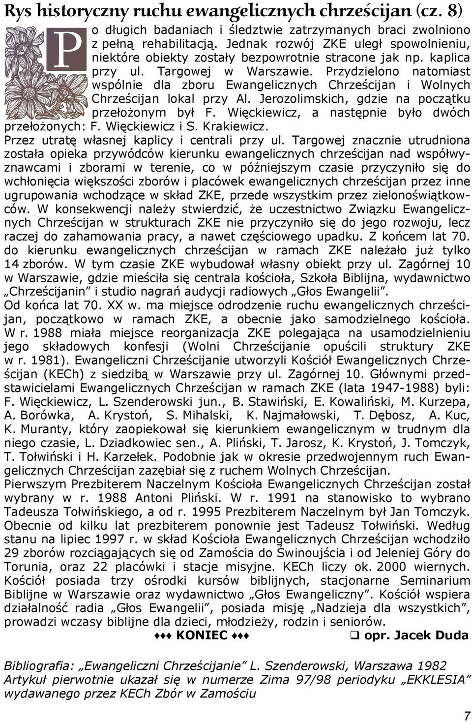 Przydzielono natomiast wspólnie dla zboru Ewangelicznych Chrześcijan i Wolnych Chrześcijan lokal przy Al. Jerozolimskich, gdzie na początku przełożonym był F.