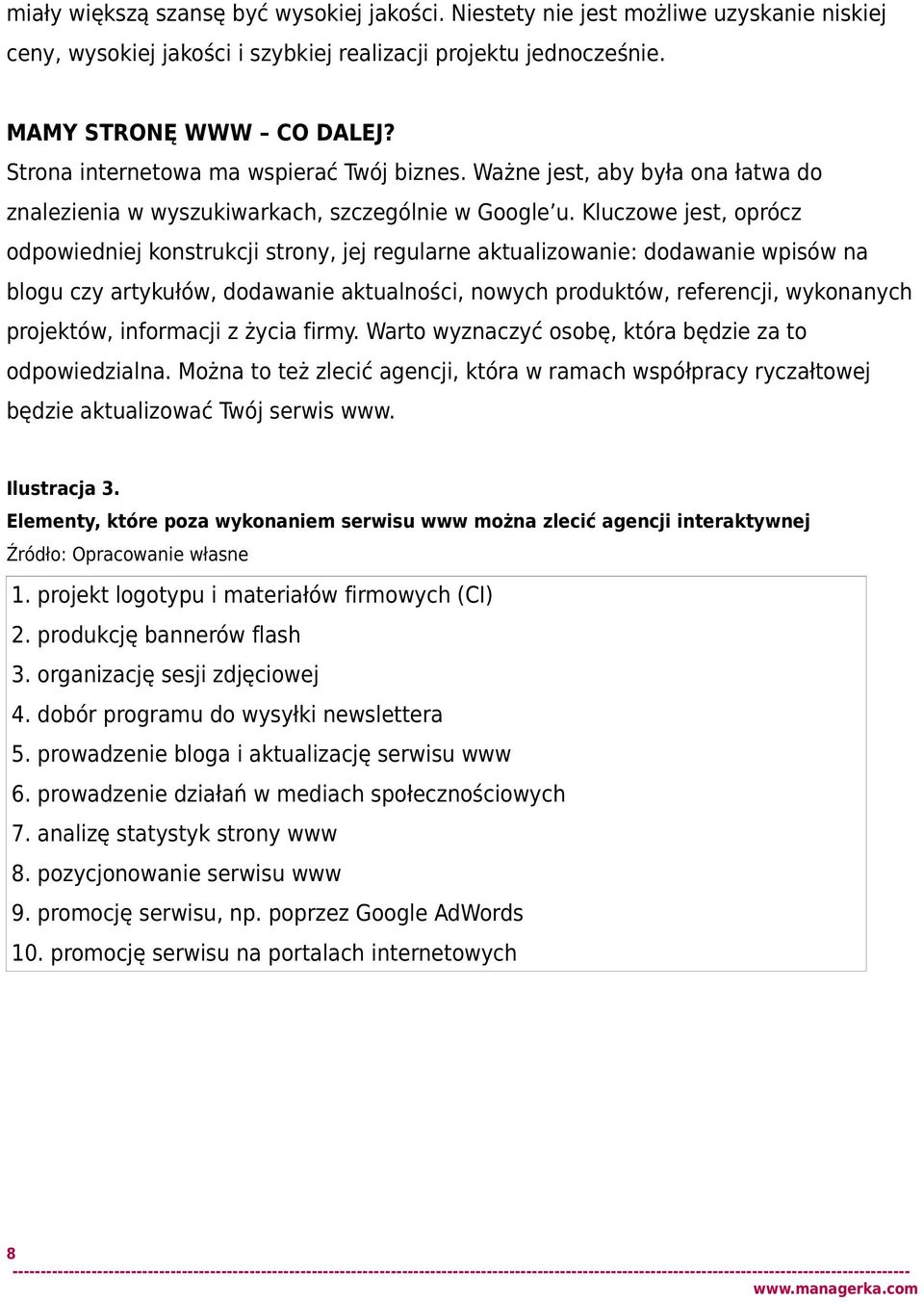 Kluczowe jest, oprócz odpowiedniej konstrukcji strony, jej regularne aktualizowanie: dodawanie wpisów na blogu czy artykułów, dodawanie aktualności, nowych produktów, referencji, wykonanych