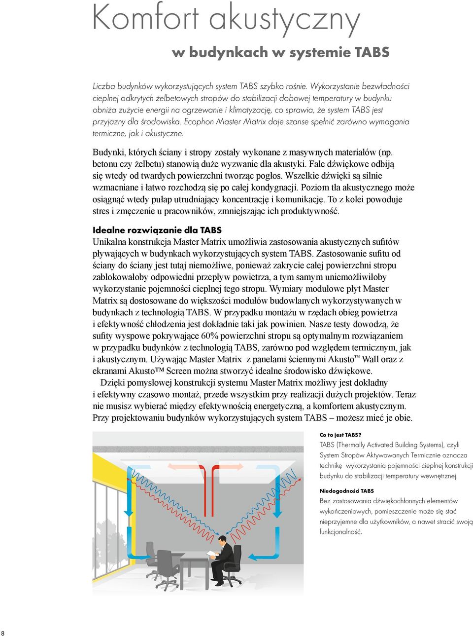 przyjazny dla środowiska. Ecophon Master Matrix daje szanse spełnić zarówno wymagania termiczne, jak i akustyczne. Budynki, których ściany i stropy zostały wykonane z masywnych materiałów (np.