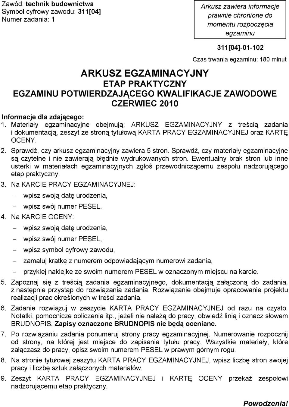 Materiały egzaminacyjne obejmują: ARKUSZ EGZAMINACYJNY z treścią zadania i dokumentacją, zeszyt ze stroną tytułową KARTA PRACY EGZAMINACYJNEJ oraz KARTĘ OCENY. 2.