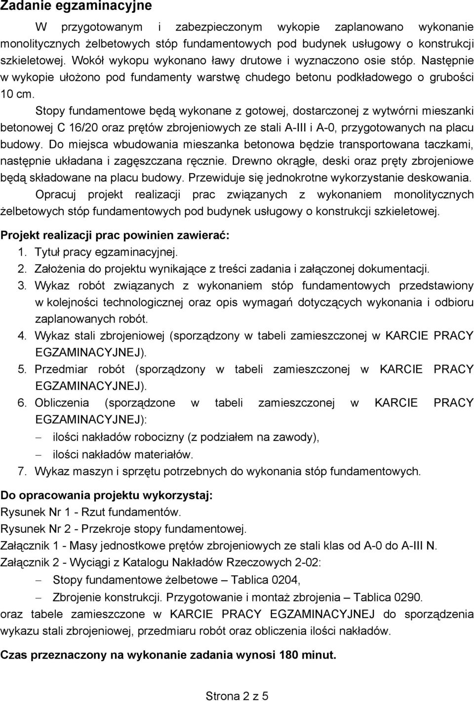 Stopy fundamentowe będą wykonane z gotowej, dostarczonej z wytwórni mieszanki betonowej C 16/20 oraz prętów zbrojeniowych ze stali A-III i A-0, przygotowanych na placu budowy.