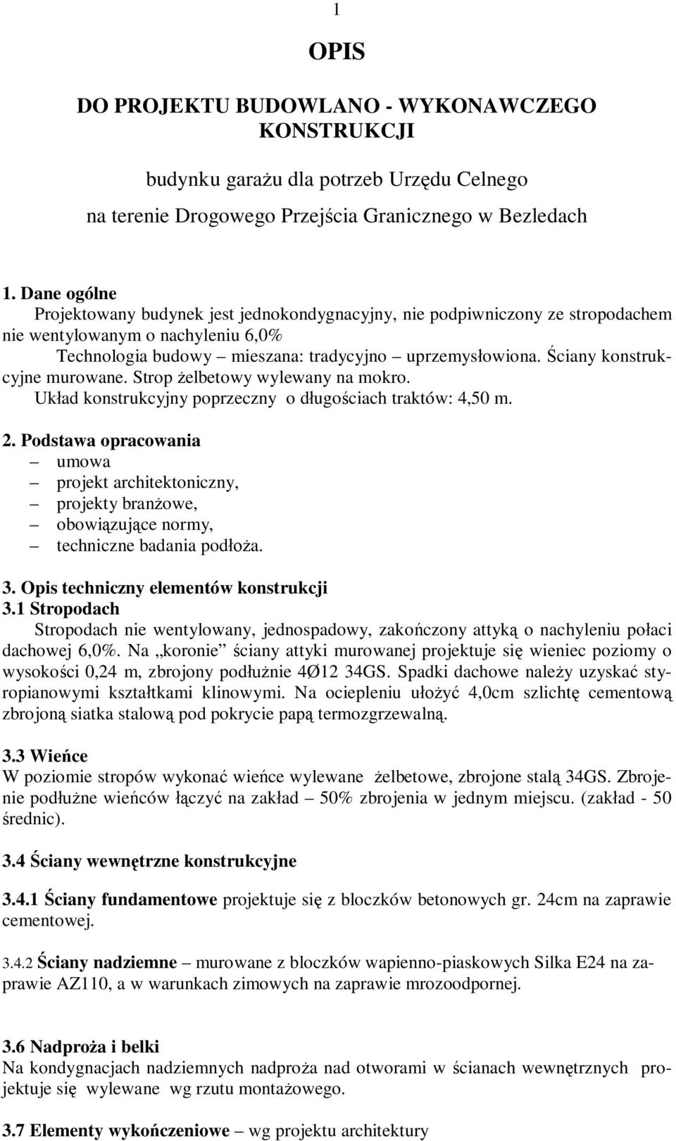 Ściany konstrukcyjne murowane. Strop żelbetowy wylewany na mokro. Układ konstrukcyjny poprzeczny o długościach traktów: 4,50 m. 2.
