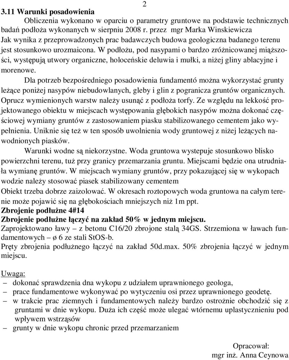 W podłożu, pod nasypami o bardzo zróżnicowanej miąższości, występują utwory organiczne, holoceńskie deluwia i mułki, a niżej gliny ablacyjne i morenowe.