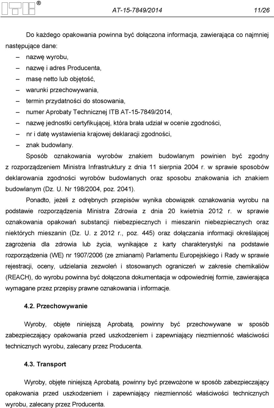 krajowej deklaracji zgodności, znak budowlany. Sposób oznakowania wyrobów znakiem budowlanym powinien być zgodny z rozporządzeniem Ministra Infrastruktury z dnia 11 sierpnia 2004 r.