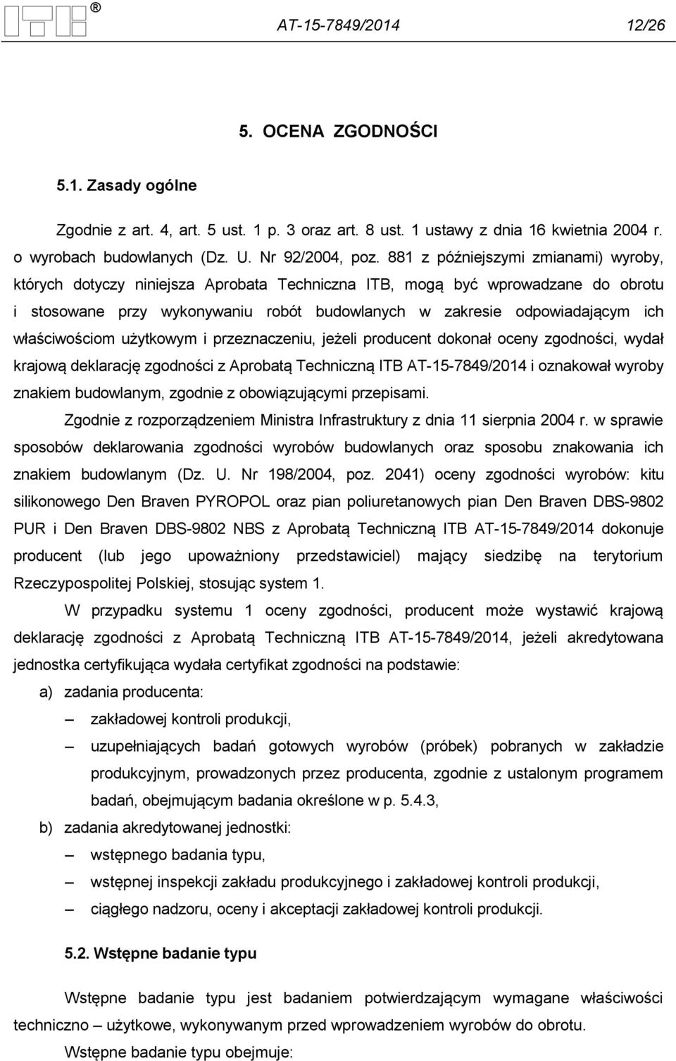 właściwościom użytkowym i przeznaczeniu, jeżeli producent dokonał oceny zgodności, wydał krajową deklarację zgodności z Aprobatą Techniczną ITB AT-15-7849/2014 i oznakował wyroby znakiem budowlanym,